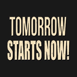 Tomorrow Starts Now T-Shirt