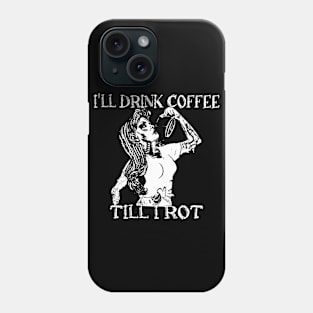 I'll drink coffee till I rot Phone Case