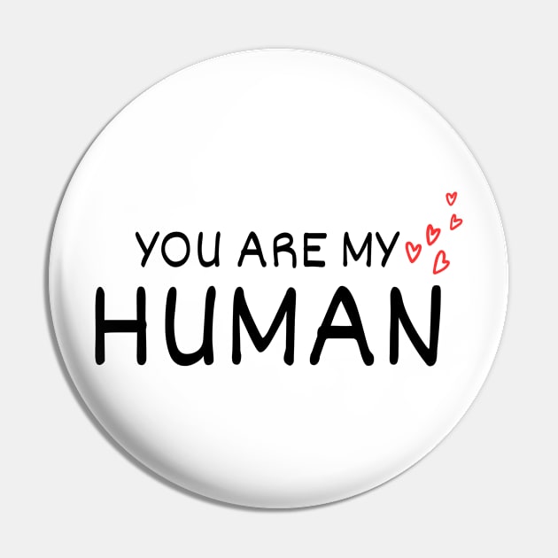 You Are My Human Funny Valentine Pin by Little Duck Designs