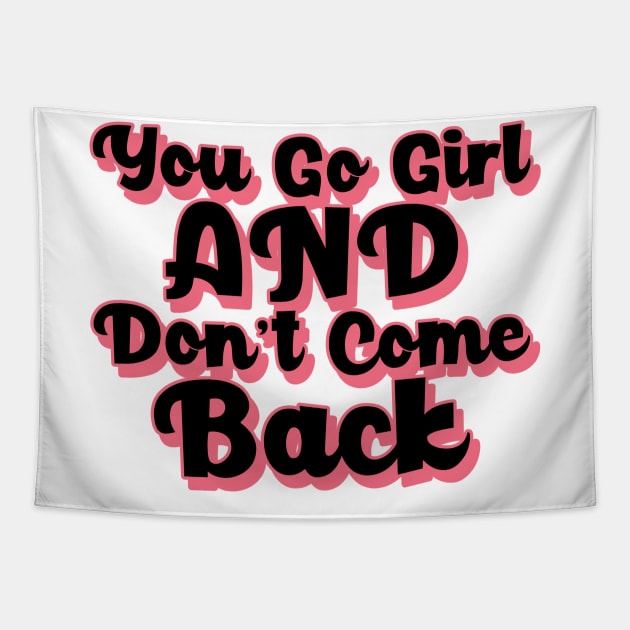 You Go Girl And Dont Come Back. Motivational Girl Power Saying. Tapestry by That Cheeky Tee