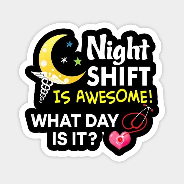 Night Shift Is Awesome What Day Is It Nurse T-Shirt Nursing Magnet by jenneketrotsenburg