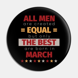 All Men Are Created Equal But Only The Best Are Born In March Pin