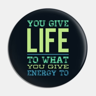 You give life to what you give energy to inspirational and motivational quotes on apparel Pin