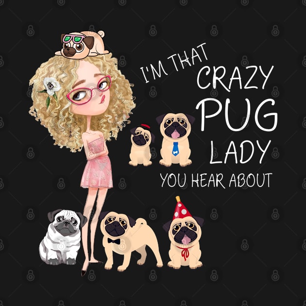 I'm That Crazy Pug Lady You Hear About by LotusTee