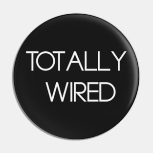 TOTALLY WIRED Pin