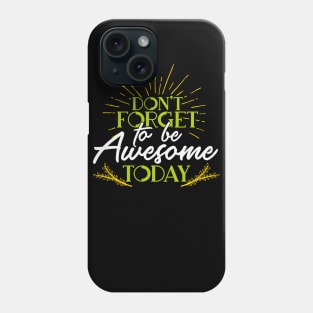 Don't Forget To Be Awesome Today|Inspirational Shirt Phone Case