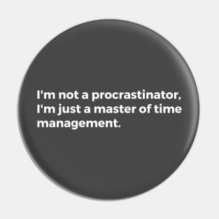 I'm not a procrastinator, I'm just a master of time management. Pin