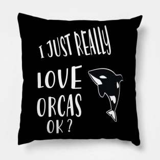 I Just Really Love Orcas Ok Pillow