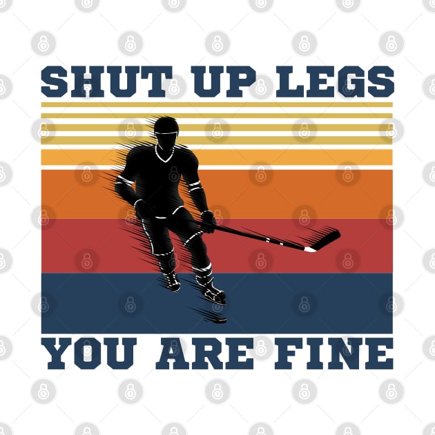 Shut Up Legs You Are Fine, Funny Hockey Player by JustBeSatisfied