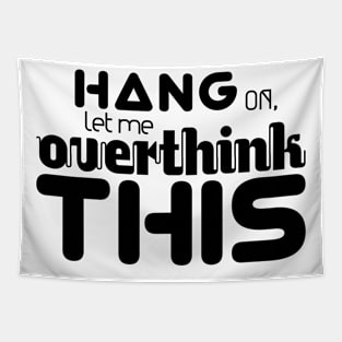 Hang On Let me Overthink This T-Shirt Tapestry