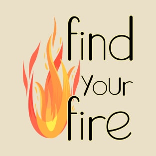 find your fire in life T-Shirt