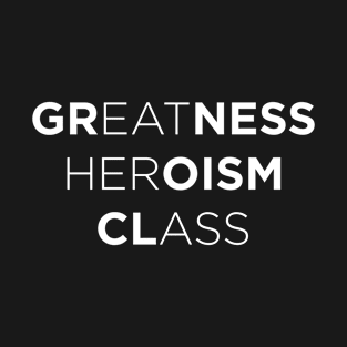 Greatness Heroism Class T-Shirt