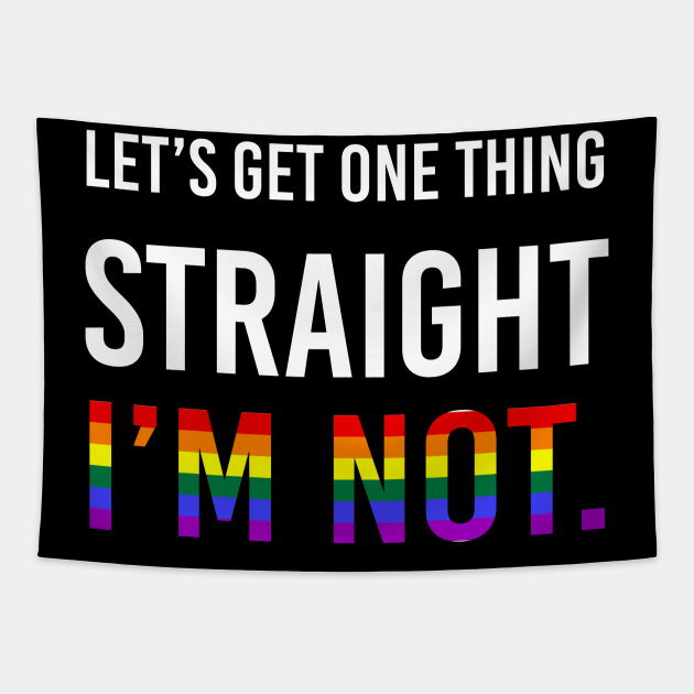 Let S Get One Thing Straight I M Not Lgbt T Tapestry Teepublic