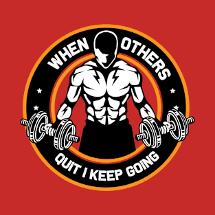 When Others Quit I Keep Going....Inspirational message never give up... T-Shirt