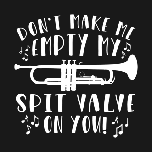 Don't Make Me Empty My Spit Valve On You Trumpet T-Shirt