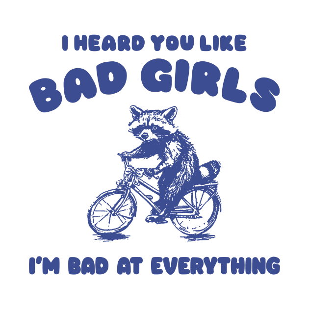 I Heard You Like Bad Girls, I Am Bad At Everything Shirt, Funny Trash Panda Meme by Justin green