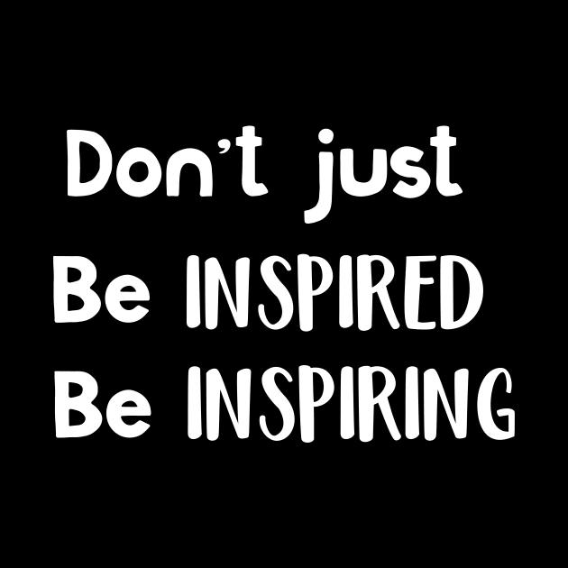 Don't Just Be Inspired Be Inspiring by SarahBean