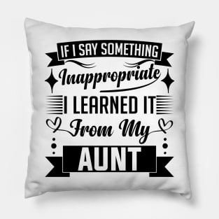 humor kids If I Say Something Inappropriate I Learned It From My aunt Influence Saying Pillow