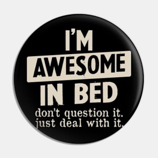 I'm awesome in bed don't Question It Funny Humor Men Pin