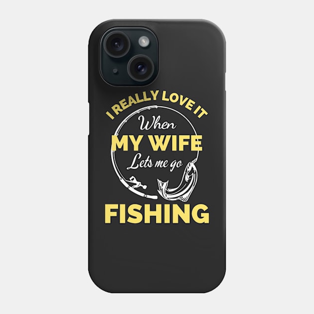 I Really Love It When My Wife Lets Me Go Fishing - Cool Funny Fishing Lover Phone Case by Famgift