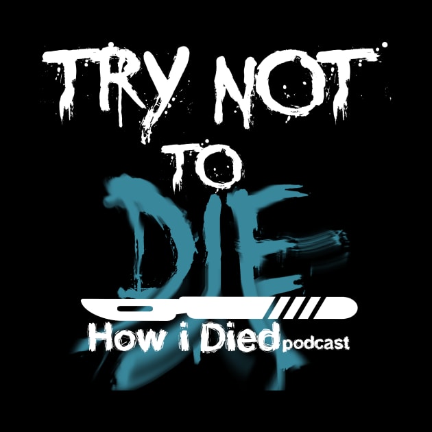 'Try Not To Die' slogan for How i Died by Audiohm Media