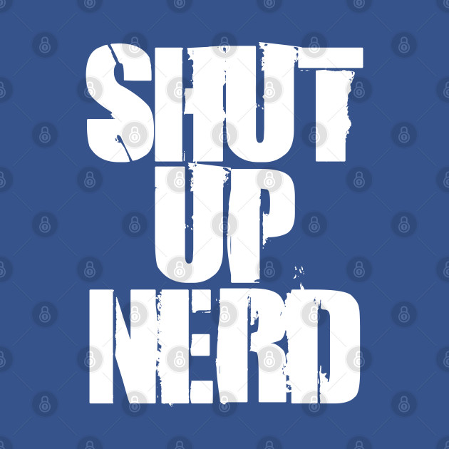 Discover Shut Up Nerd - Stencil - Shut Up - T-Shirt