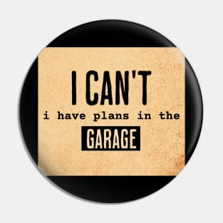 I Can't I Have Plans In The Garage Pin