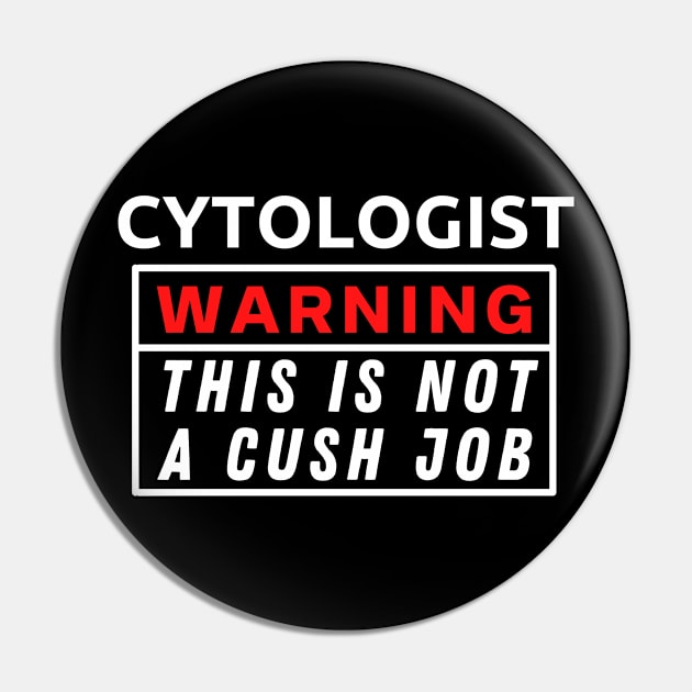 Cytologist Warning This Is Not A Cush Job Pin by Science Puns