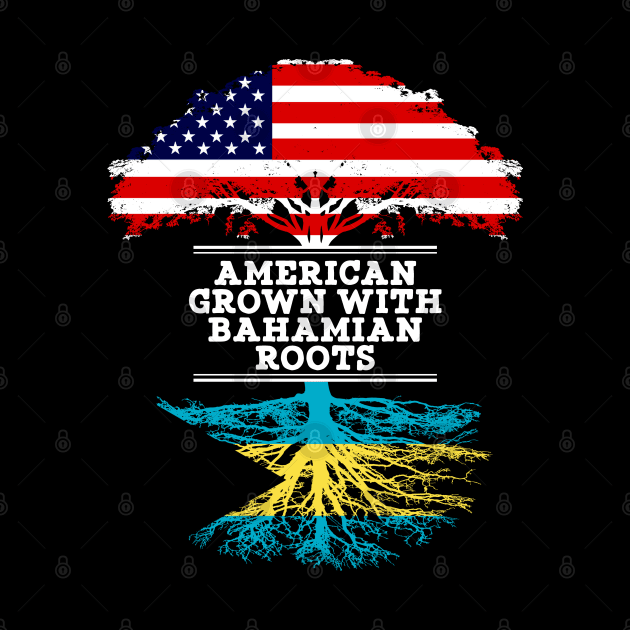 American Grown With Bahamian Roots - Gift for Bahamian From Bahamas by Country Flags