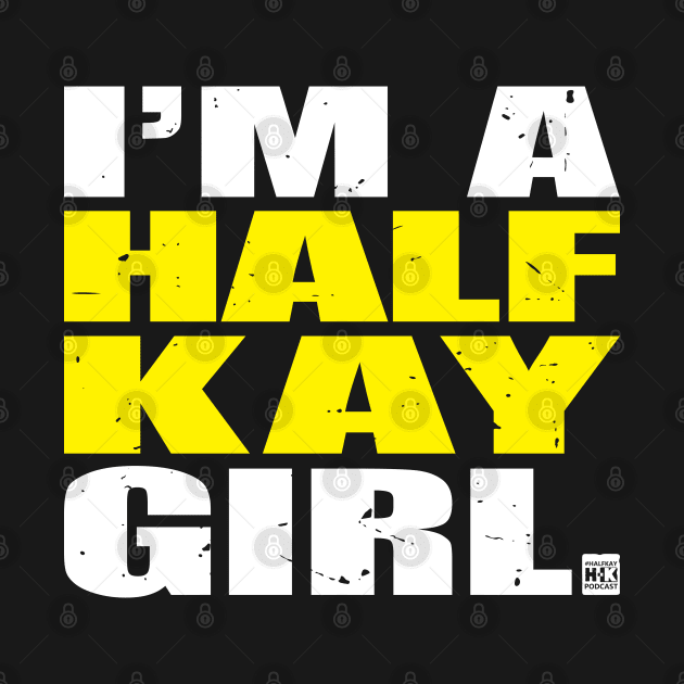 I'm a Half-Kay Girl by halfkaypodcast