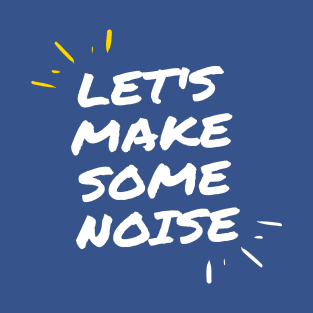 let's make some noise T-Shirt