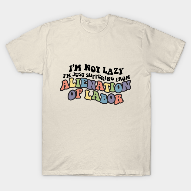 Alienation of Labor - Lazy - T-Shirt