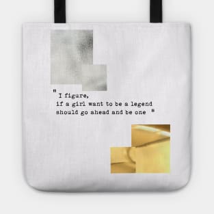 I figure,  if a girl want to be a legend  should go ahead and be one Tote