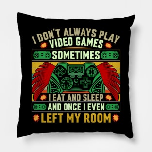 I don’t always play video games, sometimes I eat, sleep and once I even left my room Pillow