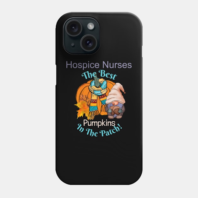 Hospice Nurse Fall Gnome Pumpkin Cute Funny Thanksgiving Quote The Best in the Patch Phone Case by DesignIndex