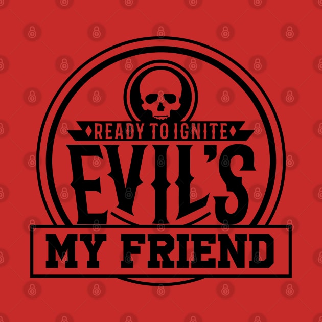 Ready to Ignite Evils My Friend by DragonTees