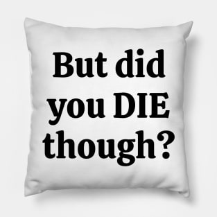 But did you die though Pillow