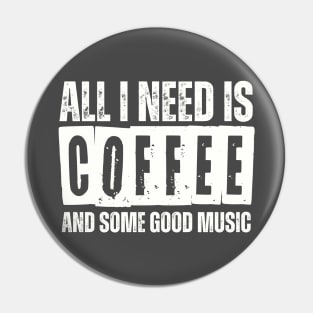 ALL I NEED IS COFFEE AND SOME GOOD MUSIC Pin