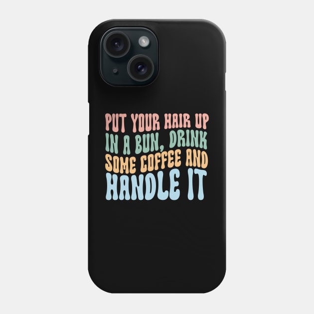 Put Your Hair Up in a Bun Drink Some Coffee and Handle it Phone Case by Hamza Froug