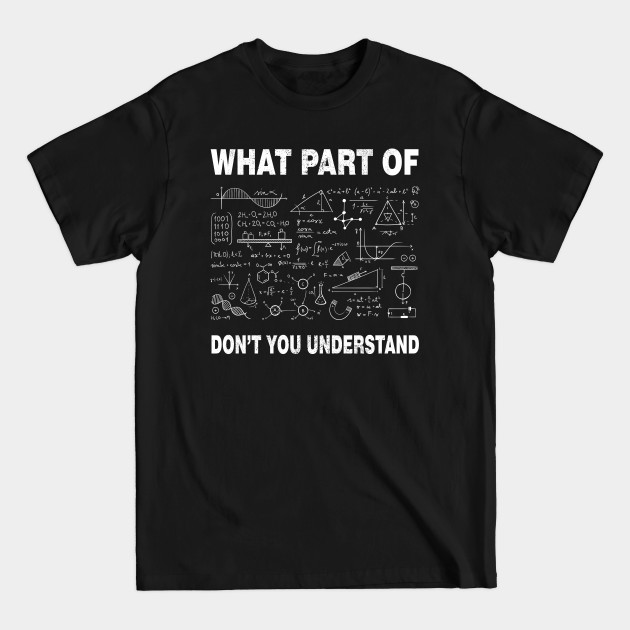 Discover Cool Math What Part Of Don't You Understand | Funny Math Teacher - What Part Of Dont You Understand - T-Shirt