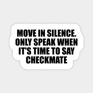 Move in silence. Only speak when it's time to say checkmate Magnet