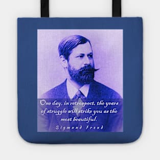 Sigmund Freud portrait and quote: One day, in retrospect, the years of struggle will strike you as the most beautiful. Tote