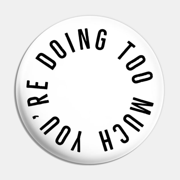 You’re Doing Too Much (White Background) Pin by Art By LM Designs 