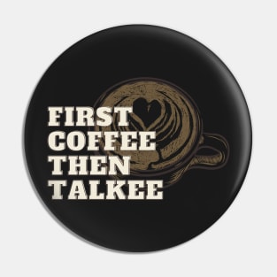 First Coffee Then Talkee! Pin