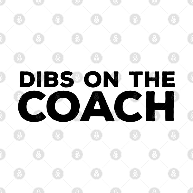 Dibs on the Coach - Coach Merch by Sonyi