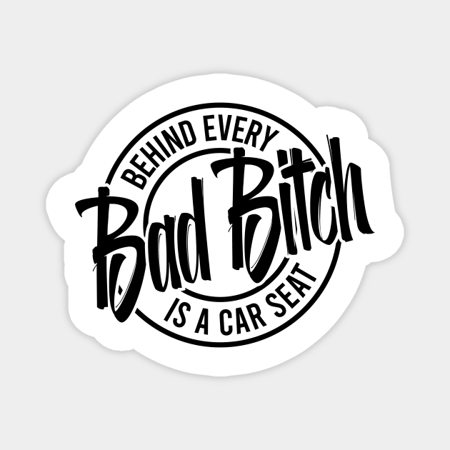 Behind every bad bitch is a car seat Magnet by allnation