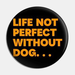 Life not perfect without dog Pin