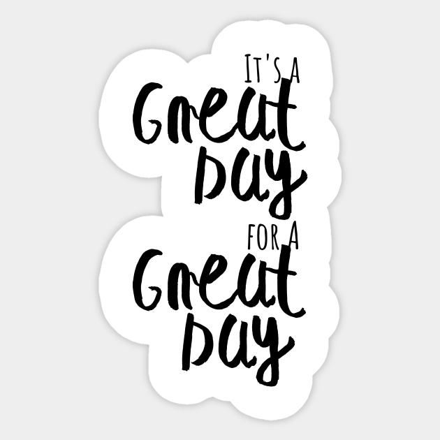 It S A Great Day For A Great Day It's A Great Day For A Great Day - Great Day - Autocollant | Teepublic Fr