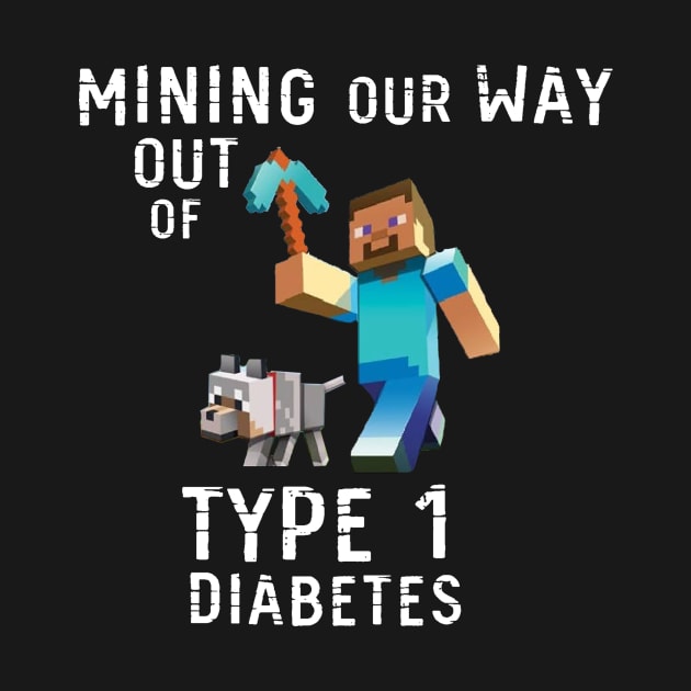 Mining Our Way Out Of Type 1 Diabetes Shirt by swiftscuba