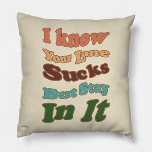 I know Your Lane Sucks But Stay In It Pillow